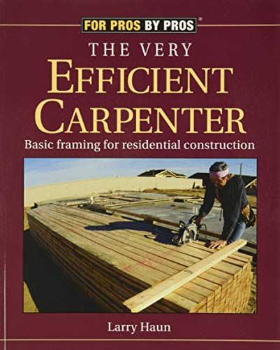 The Very Efficient Carpenter: Basic Framing For Residential Construction