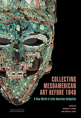 Collecting Mesoamerican Art Before 1940: A New World Of Latin American Antiquities