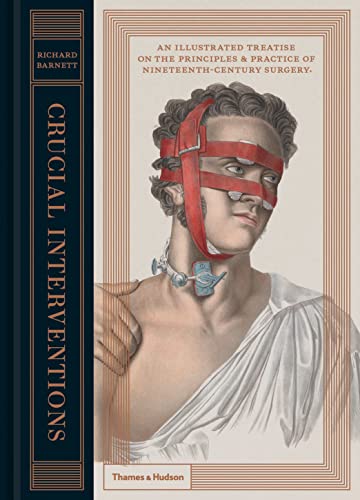 Crucial Interventions: An Illustrated Treatise On The Principles & Practices Of Nineteenth-Century Surgery