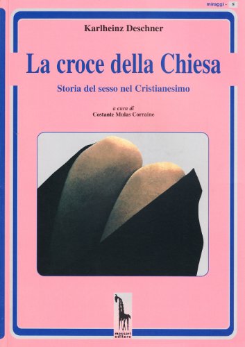 La Croce Della Chiesa. Storia Del Sesso Nel Cristianesimo