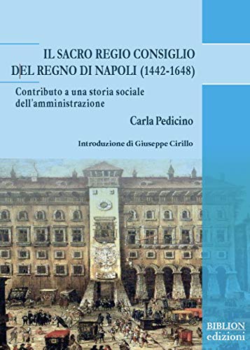 Il Sacro Regio Consiglio Del Regno Di Napoli (1442-1648). Contributo A Una Storia Sociale Dell’Amministrazione