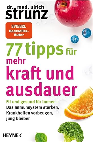 77 Tipps Für Mehr Kraft Und Ausdauer: Fit Und Gesund Für Immer - Das Immunsystem Stärken, Krankheiten Vorbeugen, Jung Bleiben