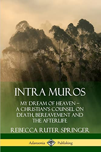 Intra Muros: My Dream Of Heaven - A Christian'S Counsel On Death, Bereavement And The Afterlife