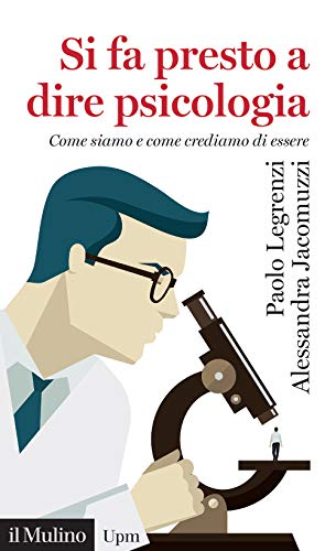 Si Fa Presto A Dire Psicologia. Come Siamo E Come Crediamo Di Essere