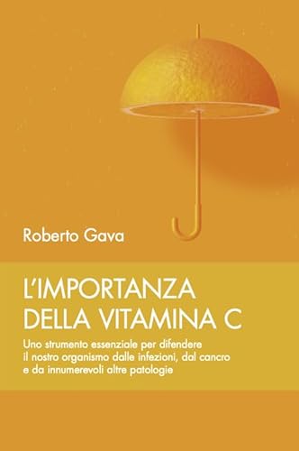 L'Importanza Della Vitamina C. Uno Strumento Essenziale Per Difendere Il Nostro Organismo Dalle Infezioni, Dal Cancro E Da Innumerevoli Altre Patologi