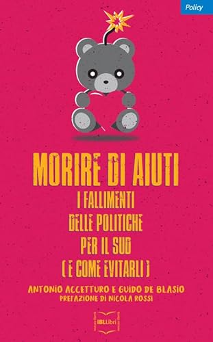 Morire Di Aiuti. I Fallimenti Delle Politiche Per Il Sud (E Come Evitarli)