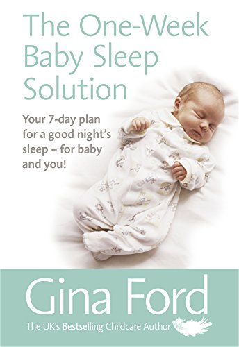 The One-Week Baby Sleep Solution: Your 7 Day Plan For A Good Night’S Sleep – For Baby And You!
