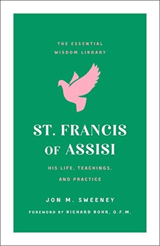 St. Francis Of Assisi: His Life, Teachings, And Practice