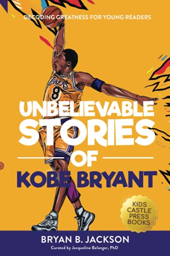 Unbelievable Stories Of Kobe Bryant: Decoding Greatness For Young Readers (Awesome Biography Books For Kids Children Ages 9-12)