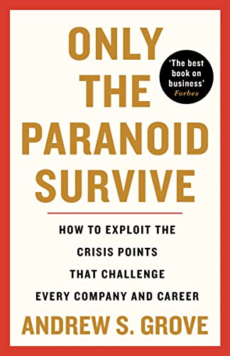 Only The Paranoid Survive: How To Exploit The Crisis Points That Challenge Every Company And Career