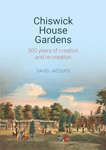 Chiswick House Gardens: 300 Years Of Creation And Re-Creation