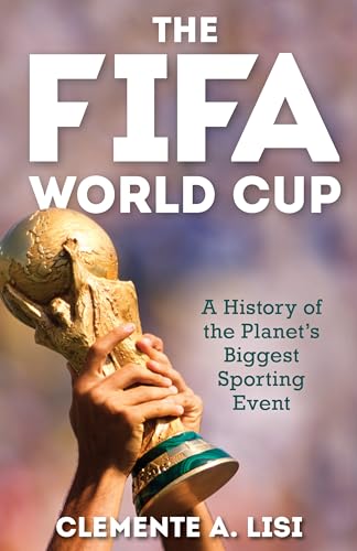 The Fifa World Cup: A History Of The Planet'S Biggest Sporting Event