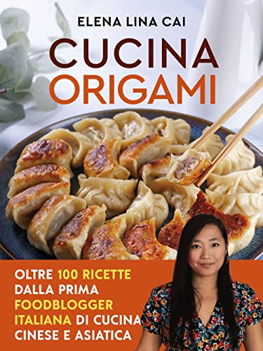 Cucina Origami. Oltre 100 Ricette Cinesi E Asiatiche Alla Portata Di Tutti