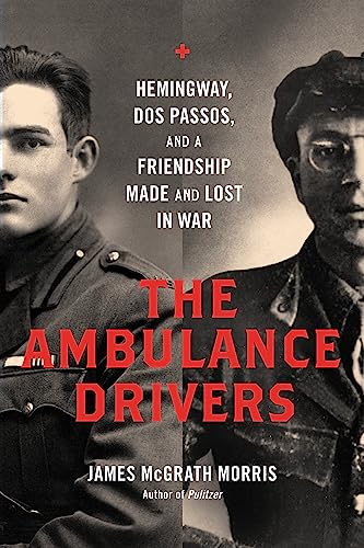 The Ambulance Drivers: Hemingway, Dos Passos, And A Friendship Made And Lost In War