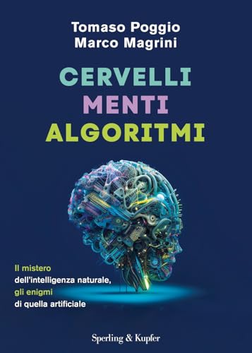 Cervelli, Menti, Algoritmi. Il Mistero Dell'Intelligenza Naturale, Gli Enigmi Di Quella Artificiale