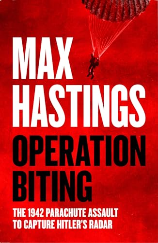 Operation Biting: Operation Biting: The Sunday Times Number One Bestselling Military History Of The 1942 Parachute Assault To Capture Hitler’S Radar