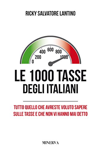 Le 1000 Tasse Degli Italiani. Tutto Quello Che Avreste Voluto Sapere Sulle Tasse E Che Non Vi Hanno Mai Detto. Nuova Ediz.