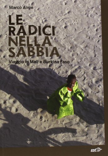 Le Radici Nella Sabbia. Viaggio In Mali E Burkina Faso