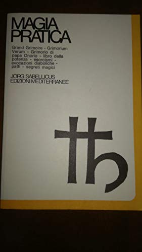 Magia Pratica. Grand Grimoire. Grimorium Verum. Grimorio Papa Onorio. Libro Della Potenza. Esorcismi. Evocazioni Diaboliche. Patti. Segreti Magici (Vo