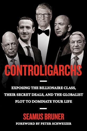 Controligarchs: Exposing The Billionaire Class, Their Secret Deals, And The Globalist Plot To Dominate Your Life