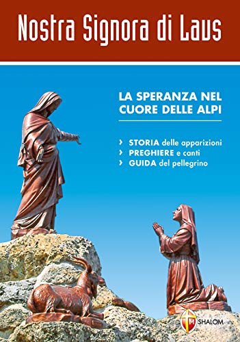 Nostra Signora Di Laus. La Speranza Nel Cuore Delle Alpi. Storia Delle Apparizioni, Guida Del Pellegrino