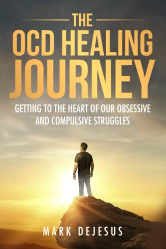 The Ocd Healing Journey: Getting To The Heart Of Our Obsessive And Compulsive Struggles