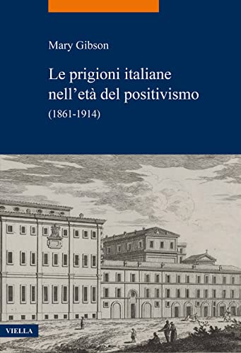 Le Prigioni Italiane Nell'Età Del Positivismo. (1861-1914)