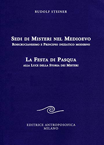 Sedi Di Misteri Nel Medioevo. Rosicrucianesimo E Principio Iniziatico Moderno. La Festa Di Pasqua Alla Luce Della Storia Dei Misteri