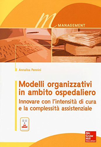 Modelli Organizzativi In Ambito Ospedaliero. Innovare Con L'Intensità Di Cura E La Complessità Assistenziale. Con E-Book
