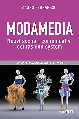 Modamedia. Nuovi Scenari Comunicativi Del Fashion System. Società, Comunicazione E Impresa