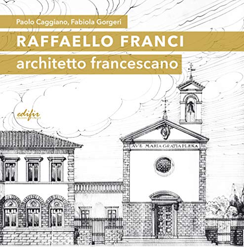 Raffaello Franci. Architetto Francescano. Ediz. Illustrata