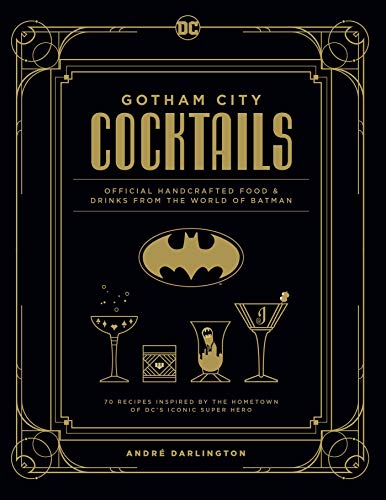 Gotham City Cocktails: Official Handcrafted Food & Drinks From The World Of Batman / 70 Recipes Inspired By The Hometown Of Dc'S Iconic Super Hero