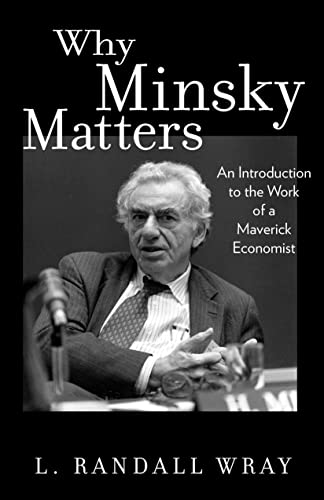 Why Minsky Matters: An Introduction To The Work Of A Maverick Economist