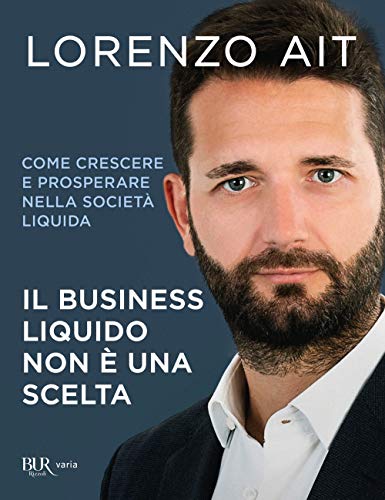 Il Business Liquido Non È Una Scelta. Come Crescere E Prosperare Nella Società Liquida