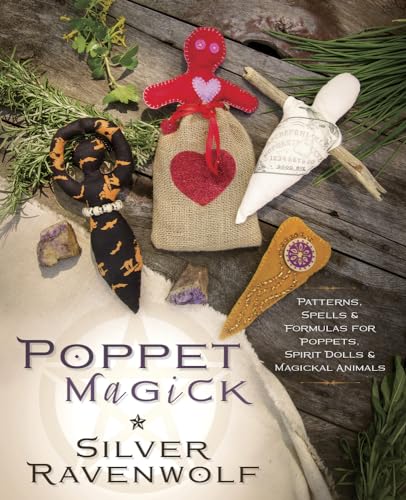 Poppet Magick: Patterns, Spells & Formulas For Poppets, Spirit Dolls & Magickal Animals: Patterns, Spells And Formulas For Poppets, Spirit Dolls And M