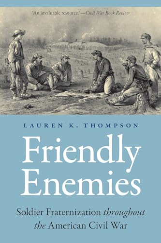 Friendly Enemies: Soldier Fraternization Throughout The American Civil War