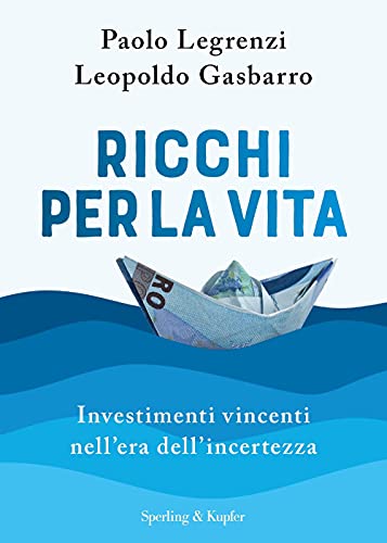 Ricchi Per La Vita. Investimenti Vincenti Nell'Era Dell'Incertezza