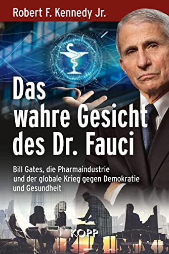 Das Wahre Gesicht Des Dr. Fauci: Bill Gates, Die Pharmaindustrie Und Der Globale Krieg Gegen Demokratie Und Gesundheit