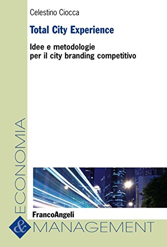 Total City Experience. Idee E Metodologie Per Il City Branding Competitivo