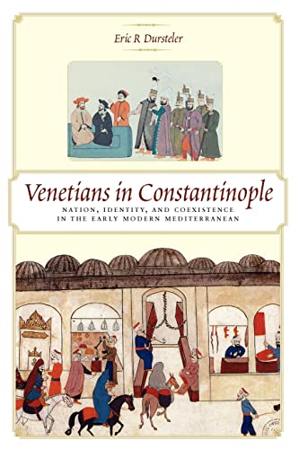 Venetians In Constantinople: Nation, Identity, And Coexistence In The Early Modern Mediterranean
