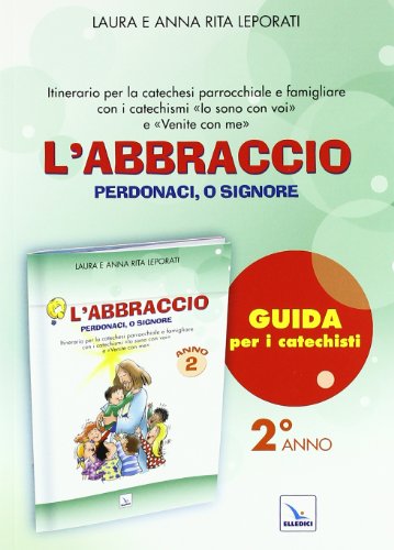 L'Abbraccio. Guida. Itinerario Per La Catechesi Parrocchiale E Famigliare. Anno 2