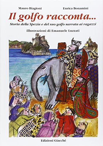 Il Golfo Racconta... Storia Della Spezia E Del Suo Golfo Narrata Ai Ragazzi