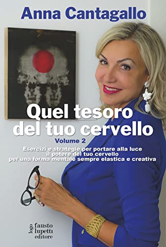 Quel Tesoro Del Tuo Cervello. Esercizi E Strategie Per Portare Alla Luce Il Potere Del Tuo Cervello Per Una Forma Mentale Sempre Elastica E Creativa (