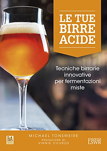 Le Tue Birre Acide. Tecniche Birrarie Innovative Per Fermentazioni Miste