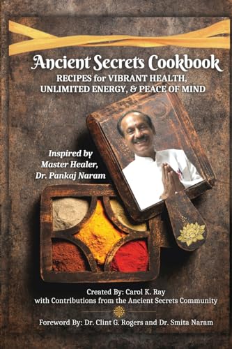 Ancient Secrets Cookbook: Recipes For Vibrant Health, Unlimited Energy & Peace Of Mind