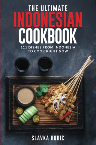 The Ultimate Indonesian Cookbook: 111 Dishes From Indonesia To Cook Right Now: 52