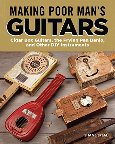Making Poor Man'S Guitars: Cigar Box Guitars, The Frying Pan Banjo And Other Diy Instruments: Cigar Box Guitars And Other Diy Instruments