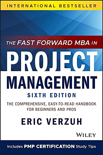 The Fast Forward Mba In Project Management: The Comprehensive, Easy To Read Handbook For Beginners And Pros