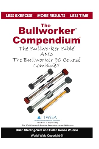 The Bullworker Compendium: The Bullworker Bible And Bullworker 90 Course Combined