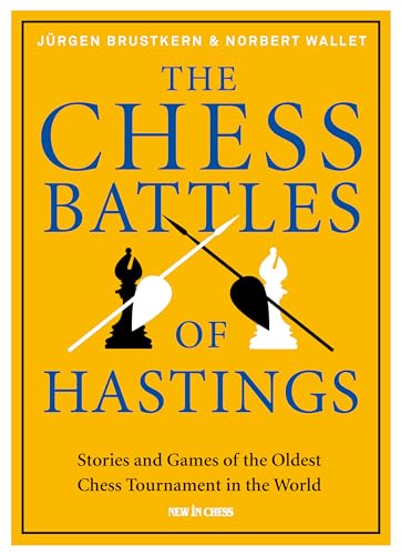 The Chess Battles Of Hastings: Stories And Games Of The Oldest Chess Tournament In The World